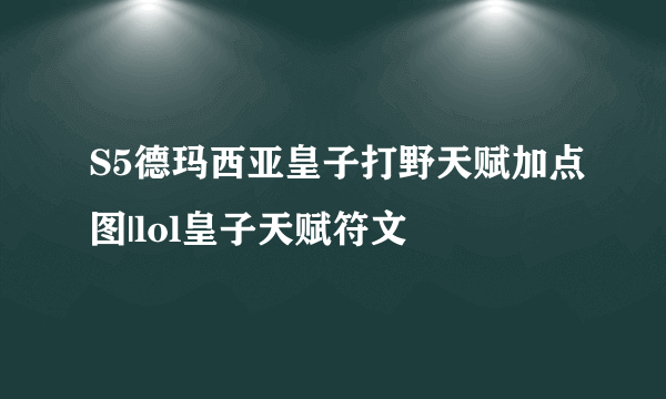 S5德玛西亚皇子打野天赋加点图|lol皇子天赋符文