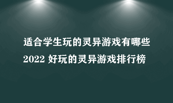 适合学生玩的灵异游戏有哪些2022 好玩的灵异游戏排行榜