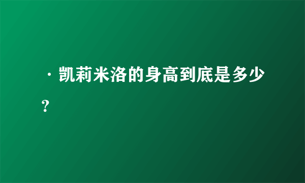 ·凯莉米洛的身高到底是多少？