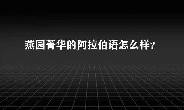 燕园菁华的阿拉伯语怎么样？