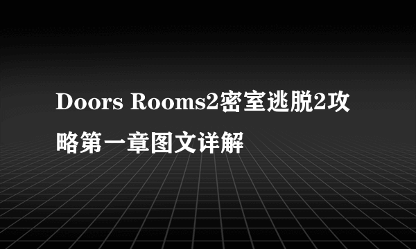 Doors Rooms2密室逃脱2攻略第一章图文详解