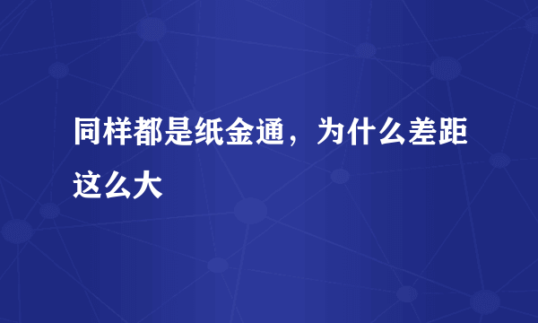 同样都是纸金通，为什么差距这么大