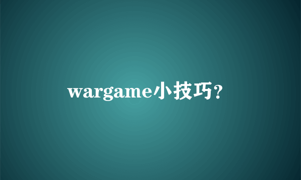 wargame小技巧？