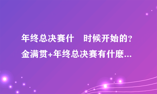 年终总决赛什麼时候开始的？金满贯+年终总决赛有什麽称呼？有人做到过麼？