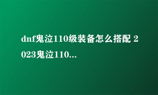 dnf鬼泣110级装备怎么搭配 2023鬼泣110毕业装备搭配