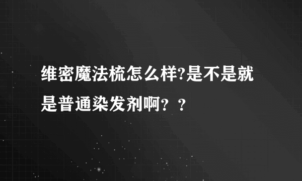 维密魔法梳怎么样?是不是就是普通染发剂啊？？