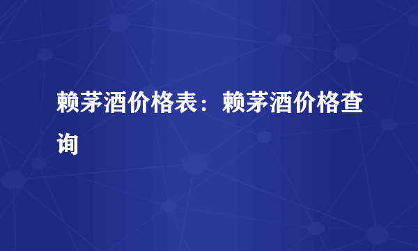 赖茅酒价格表：赖茅酒价格查询