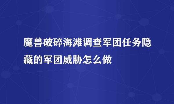 魔兽破碎海滩调查军团任务隐藏的军团威胁怎么做