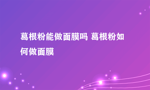 葛根粉能做面膜吗 葛根粉如何做面膜