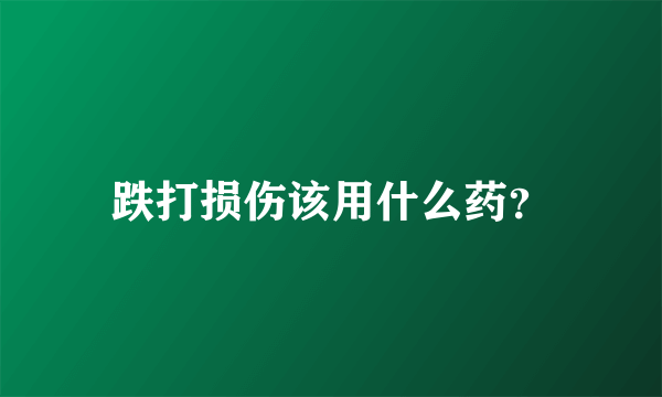 跌打损伤该用什么药？