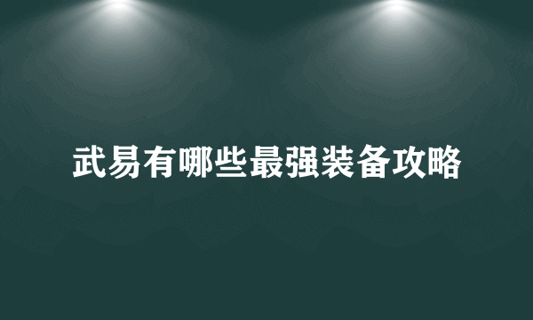 武易有哪些最强装备攻略