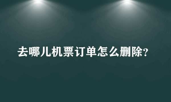 去哪儿机票订单怎么删除？