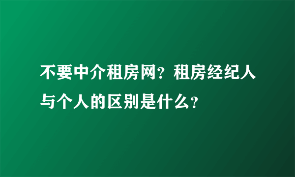 不要中介租房网？租房经纪人与个人的区别是什么？