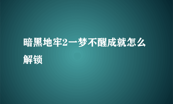 暗黑地牢2一梦不醒成就怎么解锁