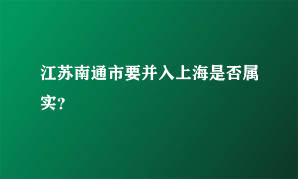 江苏南通市要并入上海是否属实？