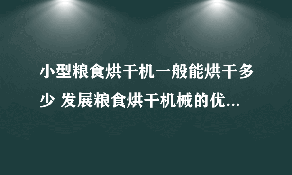 小型粮食烘干机一般能烘干多少 发展粮食烘干机械的优劣势分析