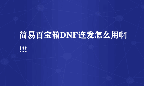 简易百宝箱DNF连发怎么用啊!!!