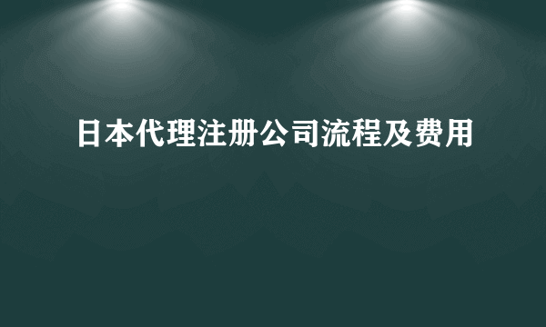 日本代理注册公司流程及费用