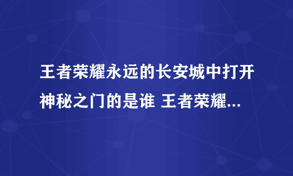 王者荣耀永远的长安城中打开神秘之门的是谁 王者荣耀2月4日每日一题