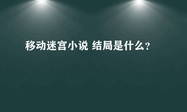 移动迷宫小说 结局是什么？