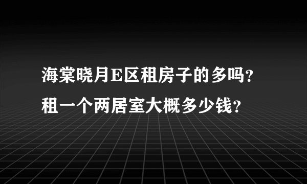 海棠晓月E区租房子的多吗？租一个两居室大概多少钱？