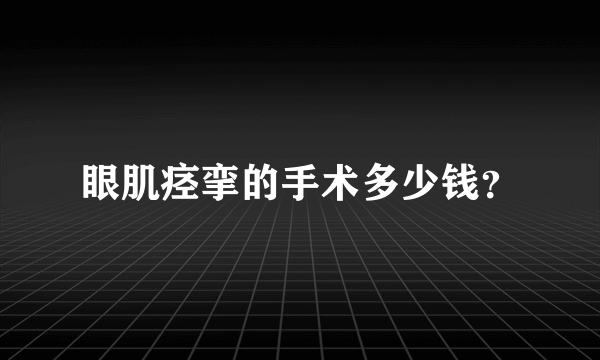 眼肌痉挛的手术多少钱？