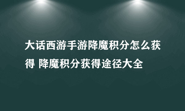 大话西游手游降魔积分怎么获得 降魔积分获得途径大全