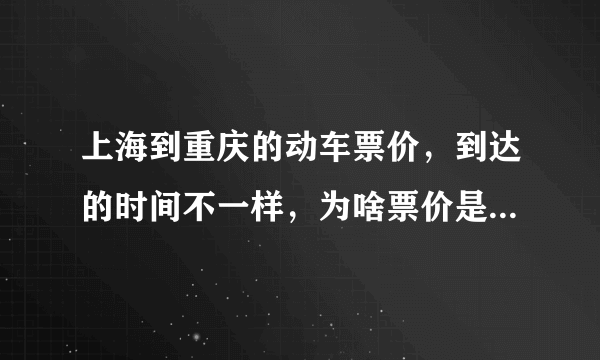 上海到重庆的动车票价，到达的时间不一样，为啥票价是一样的？