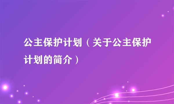 公主保护计划（关于公主保护计划的简介）