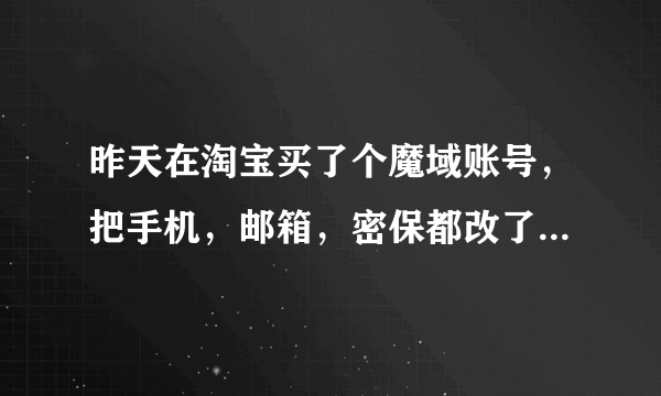 昨天在淘宝买了个魔域账号，把手机，邮箱，密保都改了后，账号还是被卖家停权，我知道他的注册身份证