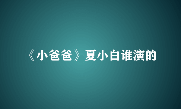 《小爸爸》夏小白谁演的