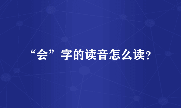 “会”字的读音怎么读？