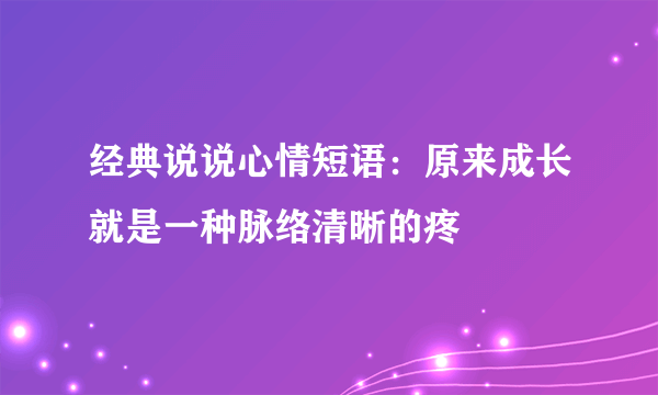 经典说说心情短语：原来成长就是一种脉络清晰的疼