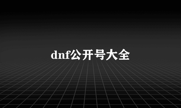 dnf公开号大全