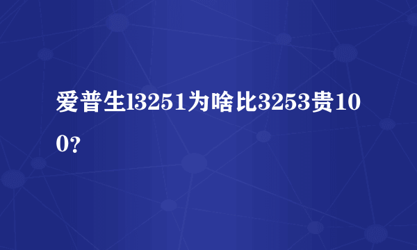 爱普生l3251为啥比3253贵100？