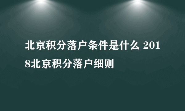 北京积分落户条件是什么 2018北京积分落户细则