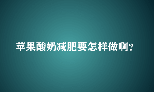 苹果酸奶减肥要怎样做啊？