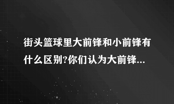 街头篮球里大前锋和小前锋有什么区别?你们认为大前锋好还是小前锋好呢?