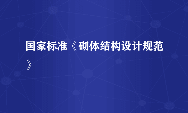 国家标准《砌体结构设计规范》