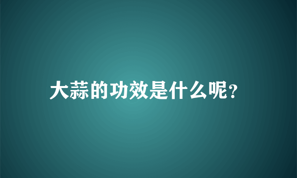 大蒜的功效是什么呢？