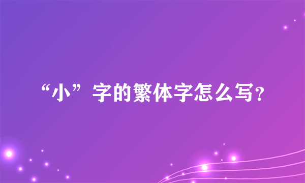 “小”字的繁体字怎么写？