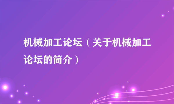 机械加工论坛（关于机械加工论坛的简介）