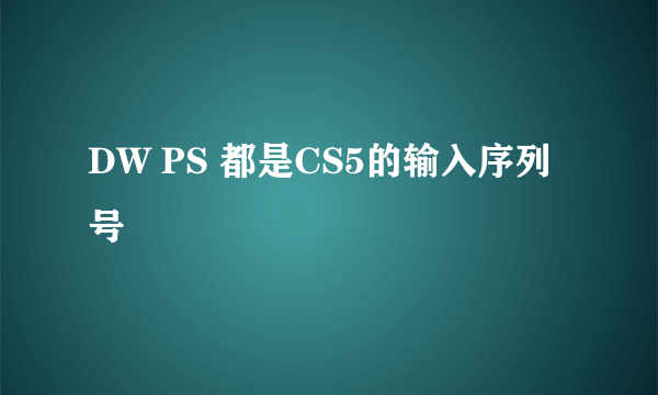 DW PS 都是CS5的输入序列号