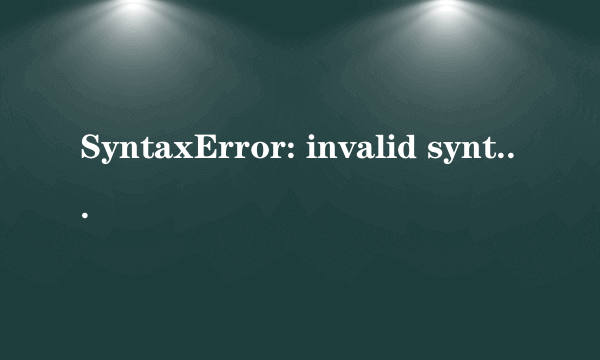 SyntaxError: invalid syntax 是什么错误，一般在什么情况下出现