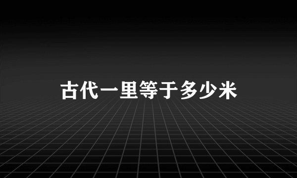 古代一里等于多少米