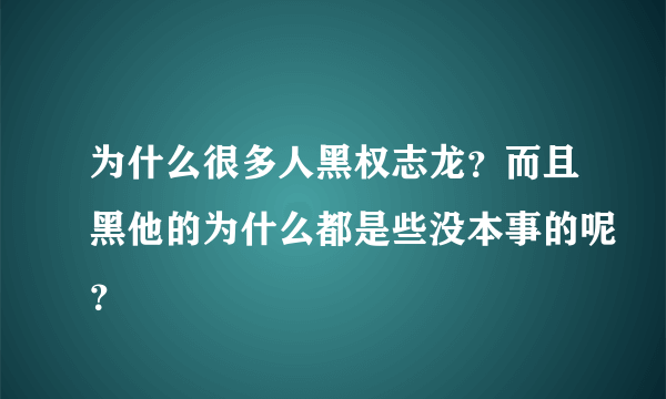 为什么很多人黑权志龙？而且黑他的为什么都是些没本事的呢？