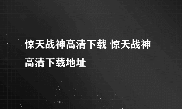 惊天战神高清下载 惊天战神高清下载地址