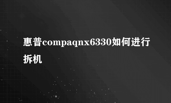 惠普compaqnx6330如何进行拆机