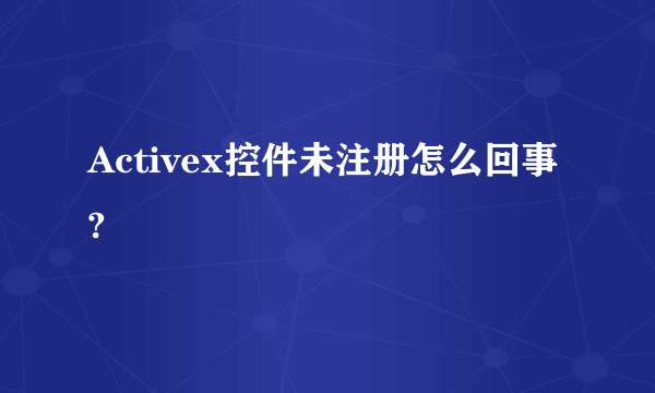 Activex控件未注册怎么回事?