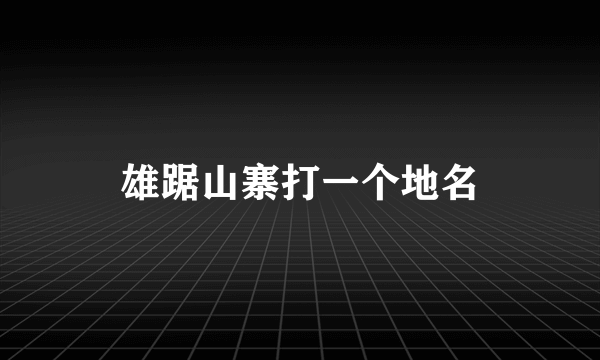 雄踞山寨打一个地名